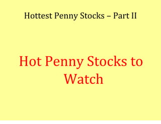 Hottest Penny Stocks – Part II




Hot Penny Stocks to
      Watch
 