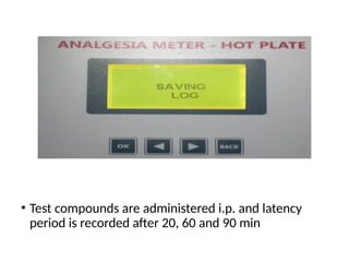 • Test compounds are administered i.p. and latency
period is recorded after 20, 60 and 90 min
 