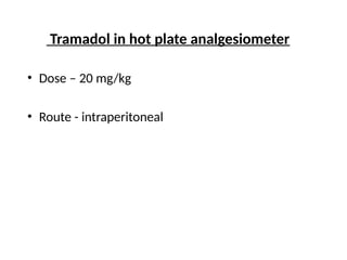 Tramadol in hot plate analgesiometer
• Dose – 20 mg/kg
• Route - intraperitoneal
 