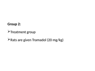 Group 2:
Treatment group
Rats are given Tramadol (20 mg/kg)
 