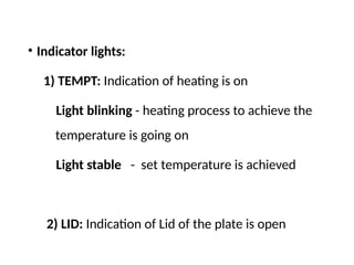 • Indicator lights:
1) TEMPT: Indication of heating is on
Light blinking - heating process to achieve the
temperature is going on
Light stable - set temperature is achieved
2) LID: Indication of Lid of the plate is open
 