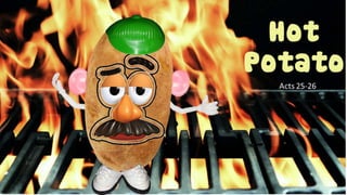 Hot
Potato
Acts 25-26
 