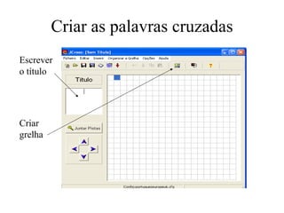 Criar as palavras cruzadas Escrever o título Criar grelha 