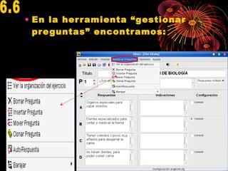 • En la herramienta “gestionar
preguntas” encontramos:
 