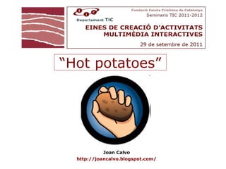 Joan Calvo http://joancalvo.blogspot.com/ “ Hot potatoes” 