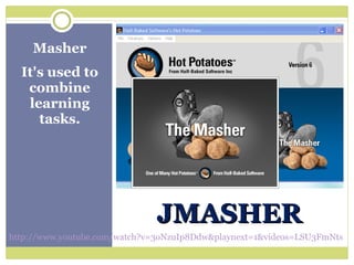 Masher It's used to combine learning tasks. JMASHER http://www.youtube.com/watch?v=3oNzuIp8Ddw&playnext=1&videos=LSU3FmNts1k&feature=mfu_in_order 