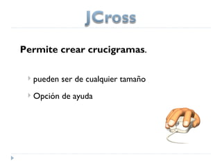 Permite crear crucigramas.

    pueden ser de cualquier tamaño
    Opción de ayuda
 