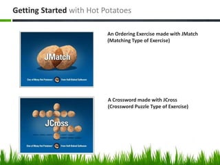 A Crossword made with JCross
(Crossword Puzzle Type of Exercise)
An Ordering Exercise made with JMatch
(Matching Type of Exercise)
Getting Started with Hot Potatoes
 