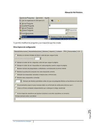 Manual de Hot Potatoes.
Por: Fernando Martínez Rodríguez
Página25
Te permite modificar las preguntas y sus respuestas que has creado.
Otros tópicos de configuración:
 