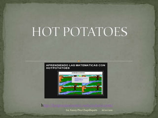 HOT POTATOEShttp://hotpotatoesentic.webcindario.com/17/10/2011Lic.Fanny Pita Chapilliquén