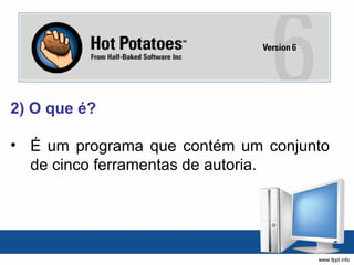 2) O que é? É um programa que contém um conjunto de cinco ferramentas de autoria. 
