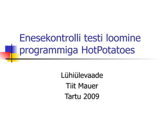 Enesekontrolli testi loomine programmiga HotPotatoes  Lühiülevaade Tiit Mauer Tartu 2009 