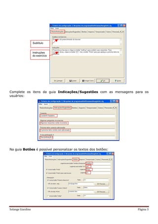 Complete os itens da guia Indicações/Sugestões com as mensagens para os
usuários:




Na guia Botões é possível personalizar os textos dos botões:




Solange Giardino                                                 Página 3
 