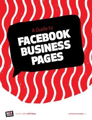 HotPotatoSocialMedia.com
A Guide to
FACEBOOK
BUSINESS
PAGES
m
 