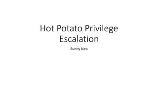 Hot Potato Privilege
Escalation
Sunny Neo
 