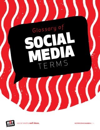 Glossary of
Social
Media
T e r m s
HotPotatoSocialMedia.comm
 