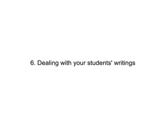 6. Dealing with your students' writings
 