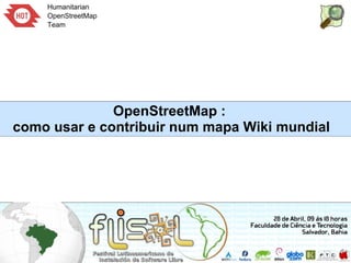 OpenStreetMap :
como usar e contribuir num mapa Wiki mundial
 