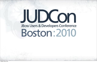 JBoss Users & Developers Conference

                         Boston:2010

Tuesday, June 22, 2010
 