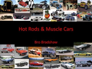 Hot Rods & Muscle Cars Bro Bradshaw 