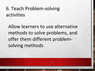 51
6. Teach Problem-solving
activities
Allow learners to use alternative
methods to solve problems, and
offer them different problem-
solving methods
 