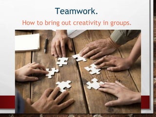 67
Teamwork.
How to bring out creativity in groups.
 