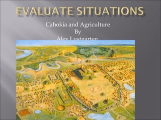 Cahokia and Agriculture By Alex Lustgarten  