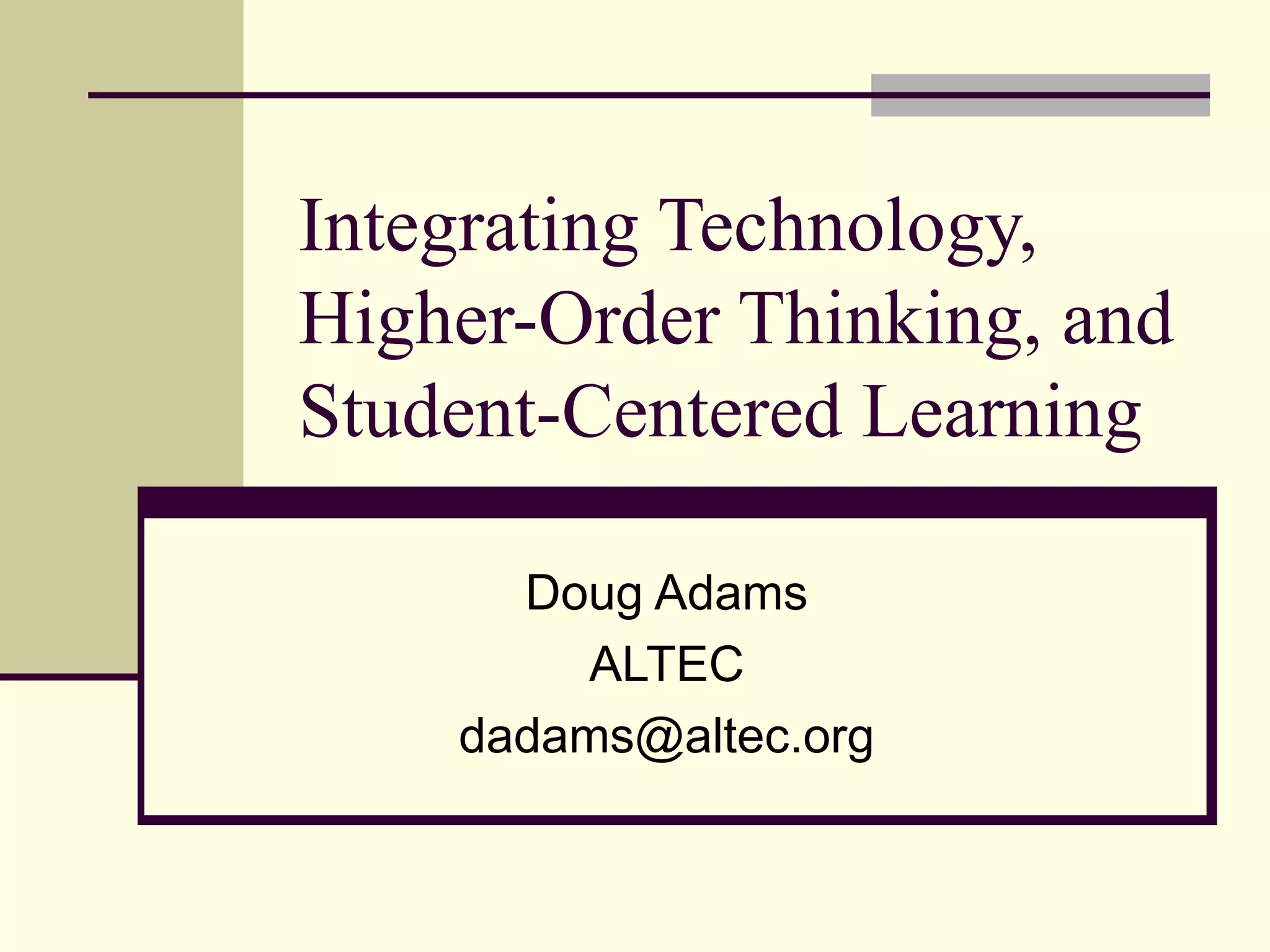 Integrating Technology, Higher-Order Thinking, and Student-Centered Learning Doug Adams ALTEC [email_address] 