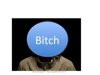 BitchBitch
@noahkagan · http://AppSumo.com
 