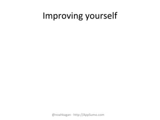 Improving yourself
@noahkagan · http://AppSumo.com
 