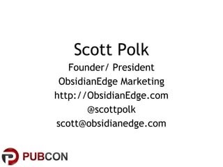 Scott Polk
Founder/ President
ObsidianEdge Marketing
http://ObsidianEdge.com
@scottpolk
scott@obsidianedge.com
 