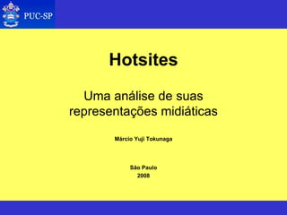 Hotsites
Uma análise de suas
representações midiáticas
Márcio Yuji Tokunaga
São Paulo
2008
 