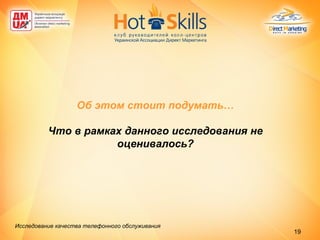 Об этом стоит подумать… Что в рамках данного исследования не оценивалось? Исследование качества телефонного обслуживания   
