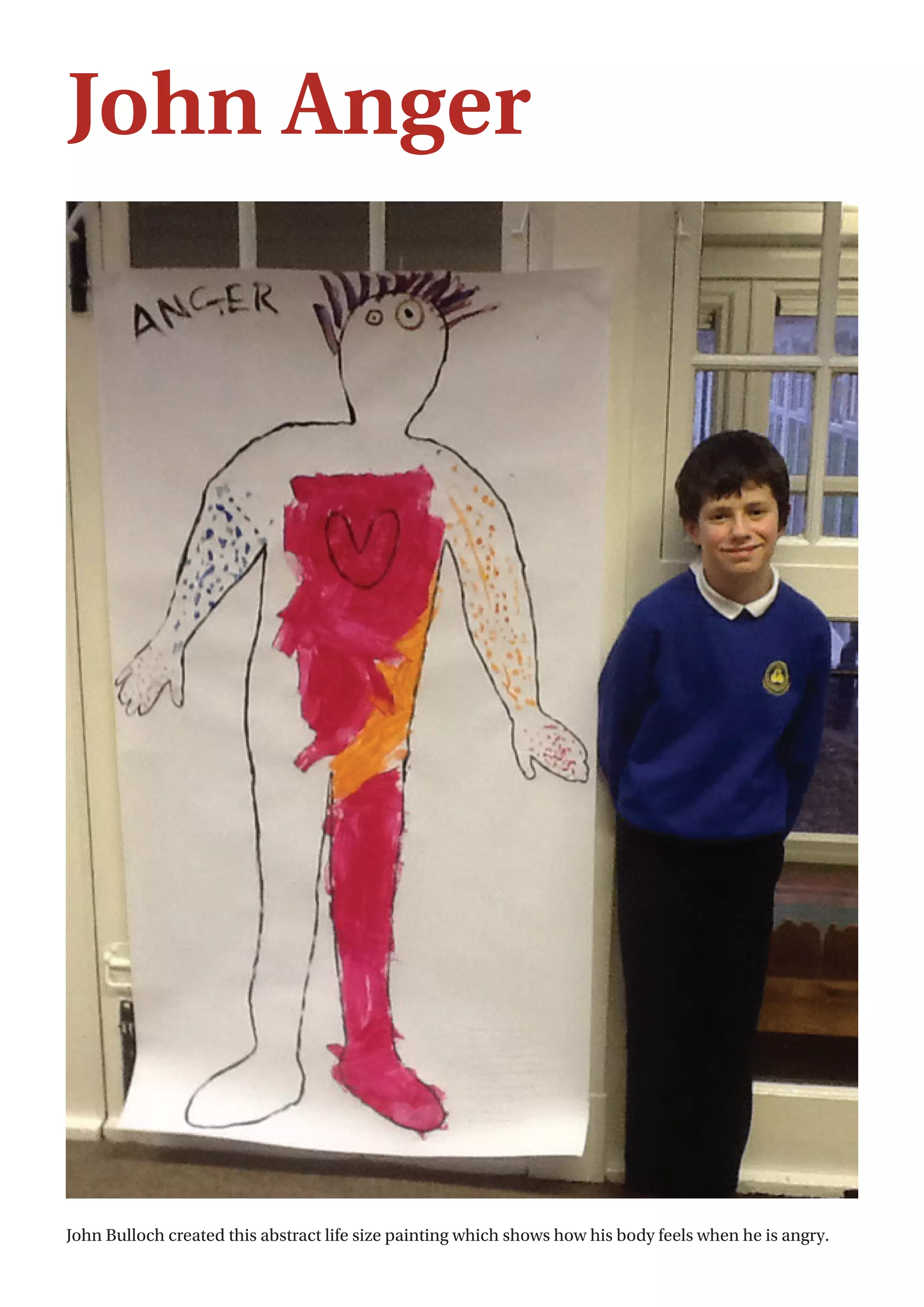 16
John Anger
John Bulloch created this abstract life size painting which shows how his body feels when he is angry.
 