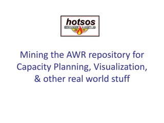 Mining the AWR repository for
Capacity Planning, Visualization,
    & other real world stuff
 