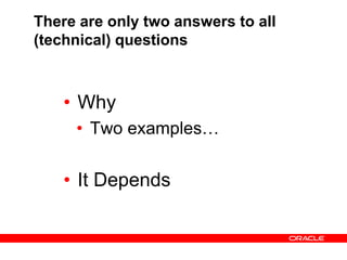 There are only two answers to all
(technical) questions
• Why
• Two examples…
• It Depends
 