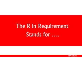 The R in Requirement
Stands for ….
 