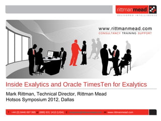 Inside Exalytics and Oracle TimesTen for Exalytics
Mark Rittman, Technical Director, Rittman Mead
Hotsos Symposium 2012, Dallas

T : +44 (0) 8446 697 995 or (888) 631 1410 (USA) E : enquiries@rittmanmead.com W: www.rittmanmead.com
 