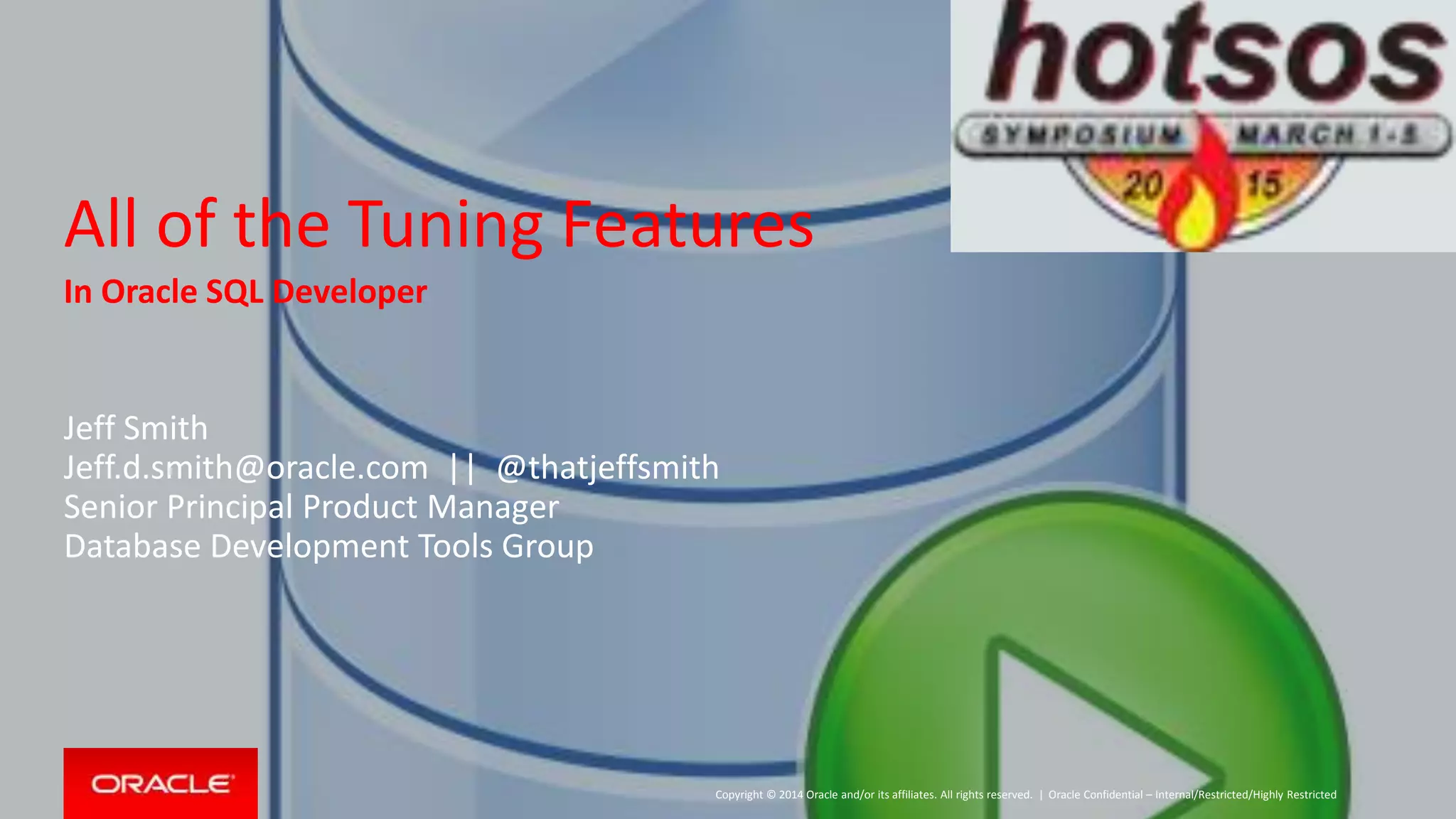 Copyright © 2014 Oracle and/or its affiliates. All rights reserved. |
 FREE Oracle Database IDE/GUI
 Windows, OS X, *NIX
 More than 4,500,000 users worldwide
 My Oracle Support available via your DB license
 