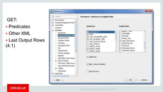Copyright © 2014 Oracle and/or its affiliates. All rights reserved. |
V$SQL_PLAN – click dropdown to get cached plans
 