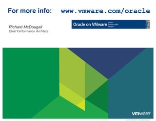 For more info:                  www.vmware.com/oracle

 Richard McDougall
  Chief Performance Architect




                                               © 2009 VMware Inc. All rights reserved
 