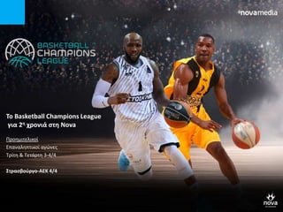Το Basketball Champions League
για 2η χρονιά στη Nova
Προημιτελικοί
Επαναληπτικοί αγώνες
Τρίτη & Τετάρτη 3-4/4
Στρασβούργο-ΑΕΚ 4/4
 