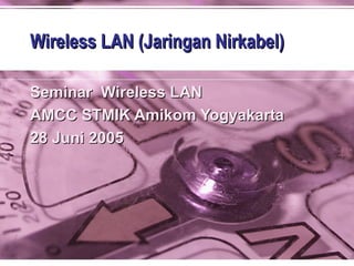 Wireless LAN (Jaringan Nirkabel)
Seminar Wireless LAN
AMCC STMIK Amikom Yogyakarta
28 Juni 2005

 