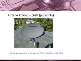 Antena Kaleng + Dish (parabola)

http://www.wwc.edu/~frohro/Airport/Primestar/Primestar.html

 
