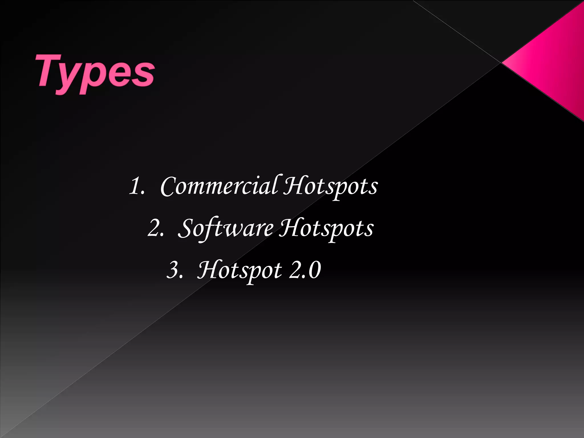 1. Commercial Hotspots
2. Software Hotspots
3. Hotspot 2.0
 