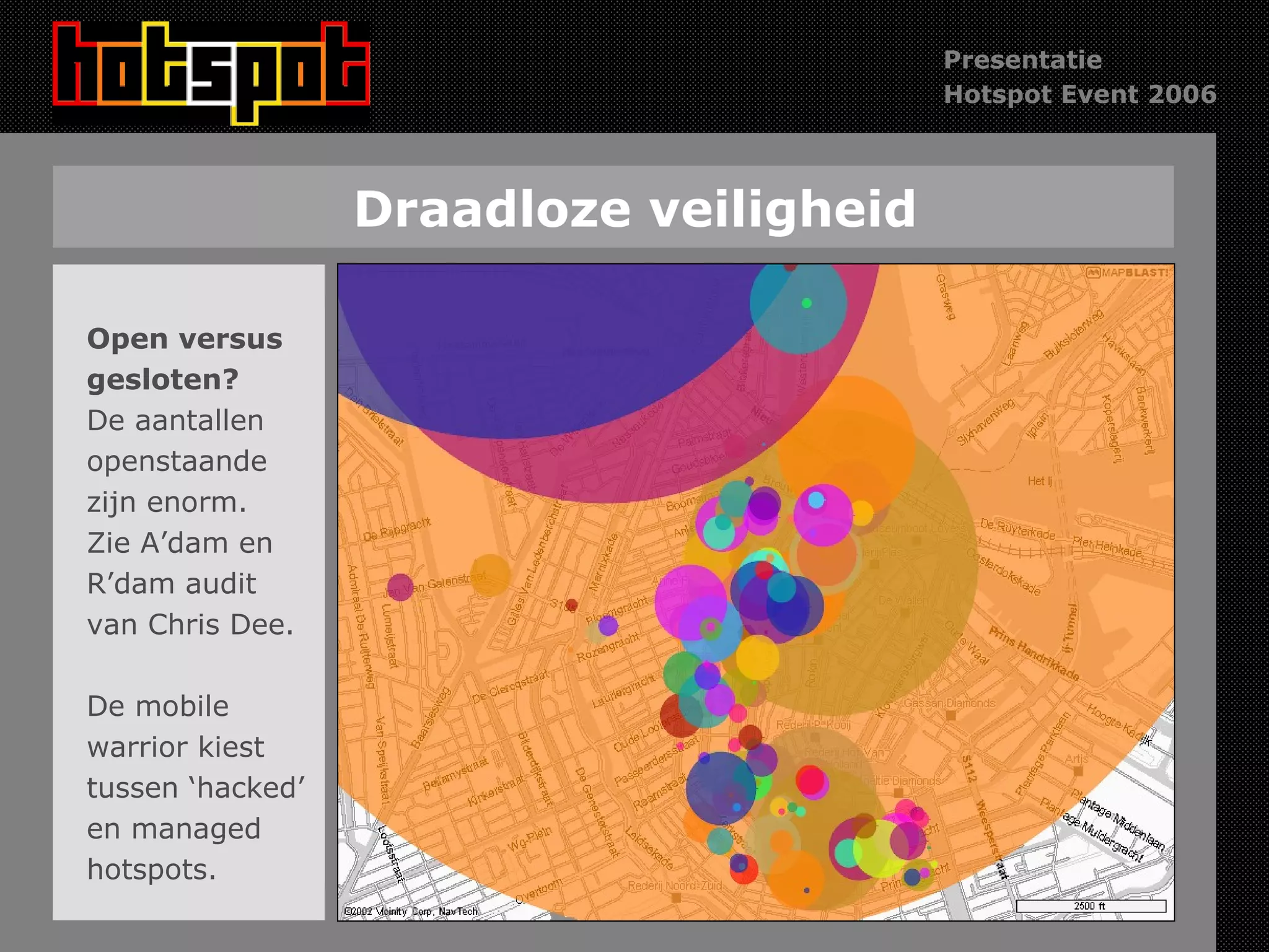 Draadloze veiligheid Open versus gesloten? De aantallen  openstaande  zijn enorm. Zie A’dam en R’dam audit  van Chris Dee. De mobile warrior kiest tussen ‘hacked’  en managed  hotspots. 
