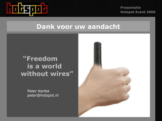 Dank voor uw aandacht “ Freedom  is a world    without wires” Peter Kentie [email_address] 