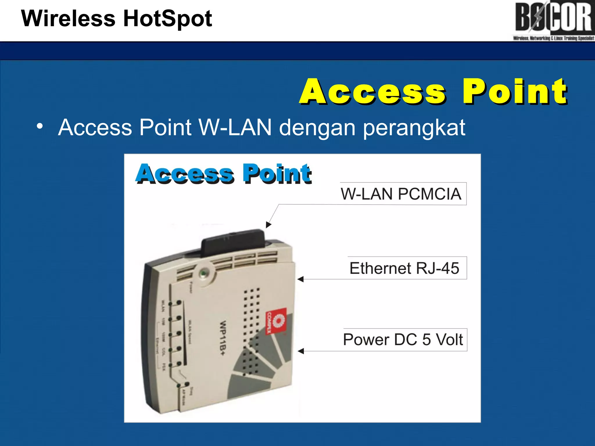 Access PointAccess Point
• Access Point W-LAN dengan perangkat
Wireless HotSpot
 