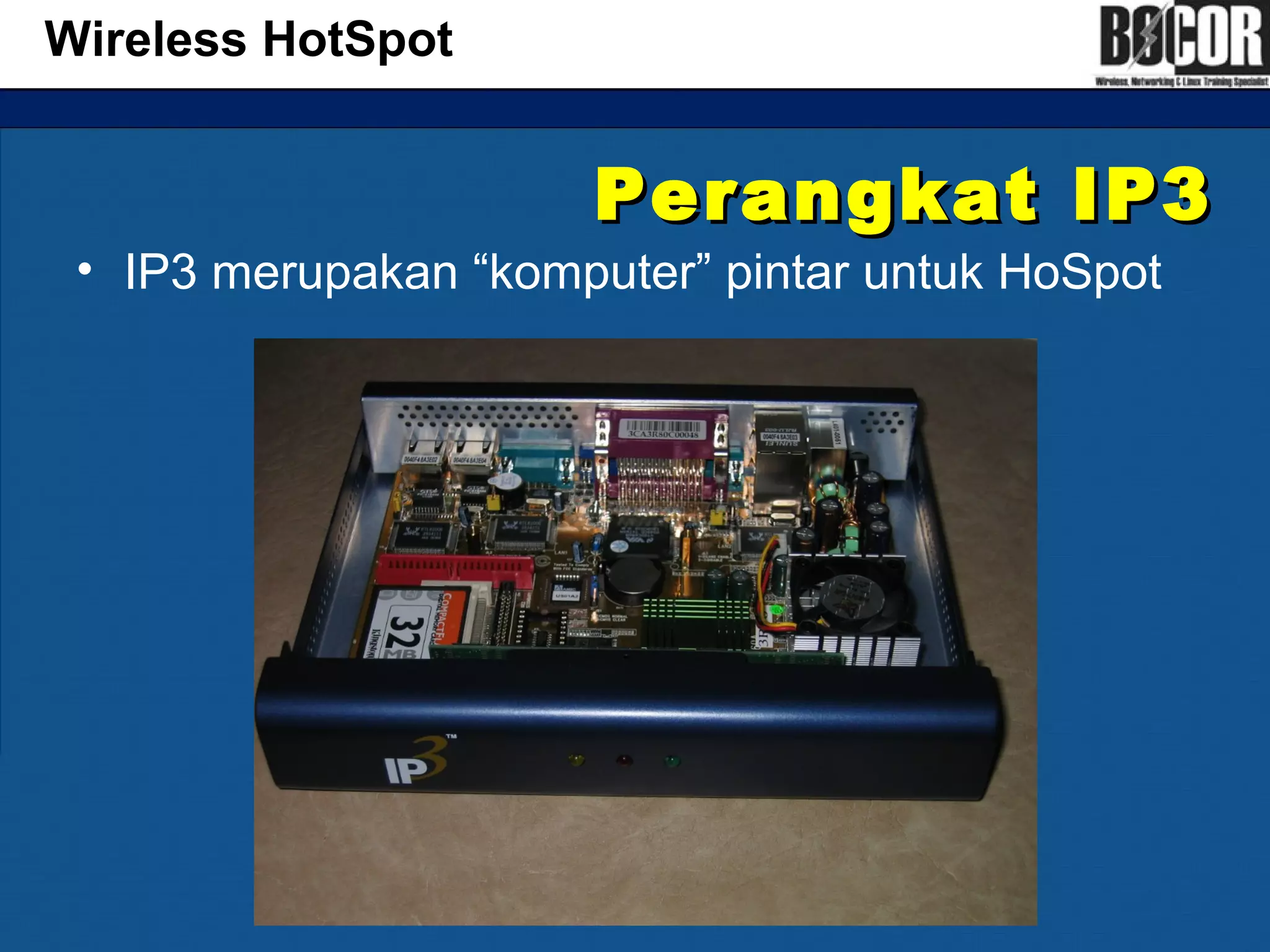 Perangkat IP3Perangkat IP3
• IP3 merupakan “komputer” pintar untuk HoSpot
Wireless HotSpot
 