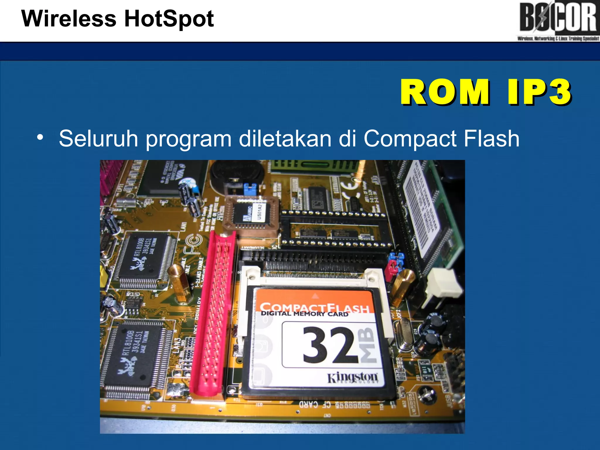 ROM IP3ROM IP3
• Seluruh program diletakan di Compact Flash
Wireless HotSpot
 